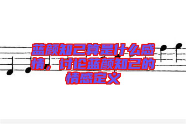 藍(lán)顏知己算是什么感情，討論藍(lán)顏知己的情感定義