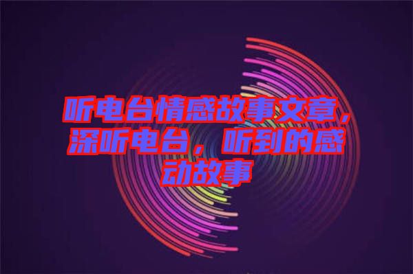聽電臺情感故事文章，深聽電臺，聽到的感動故事