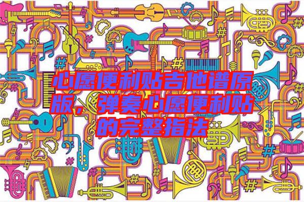 心愿便利貼吉他譜原版，彈奏心愿便利貼的完整指法
