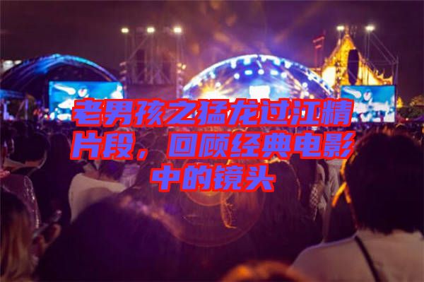 老男孩之猛龍過江精片段，回顧經(jīng)典電影中的鏡頭