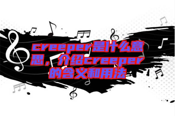 creeper是什么意思，介紹creeper的含義和用法