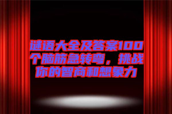 謎語大全及答案100個腦筋急轉(zhuǎn)彎，挑戰(zhàn)你的智商和想象力