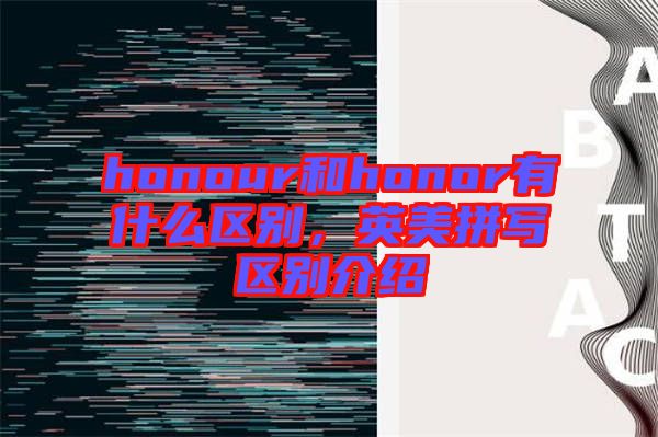 honour和honor有什么區(qū)別，英美拼寫(xiě)區(qū)別介紹