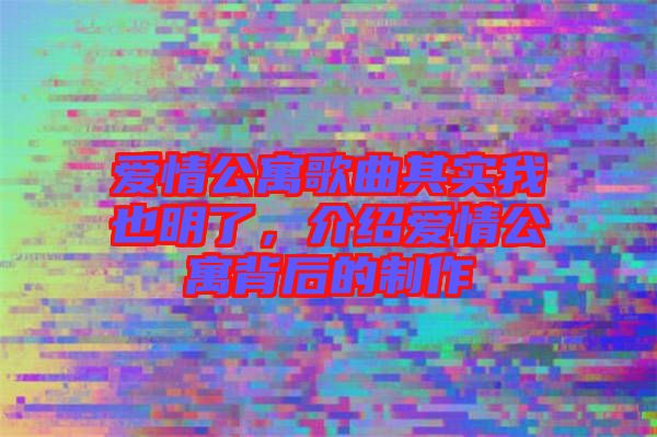 愛情公寓歌曲其實我也明了，介紹愛情公寓背后的制作