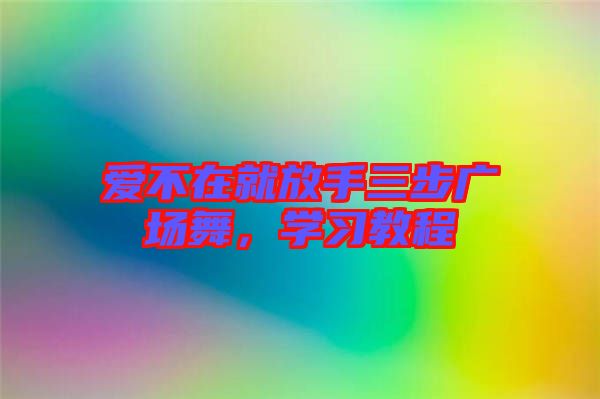 愛(ài)不在就放手三步廣場(chǎng)舞，學(xué)習(xí)教程
