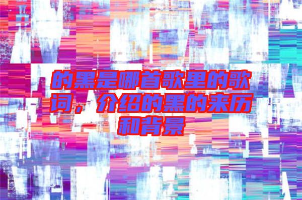 的黑是哪首歌里的歌詞，介紹的黑的來歷和背景