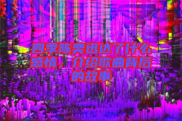 四季陳奕迅達(dá)了什么感情，介紹歌曲背后的故事