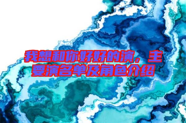 我想和你好好的演，主要演名單及角色介紹