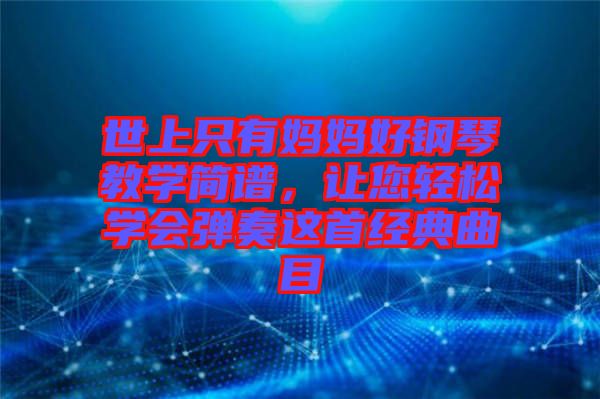 世上只有媽媽好鋼琴教學(xué)簡譜，讓您輕松學(xué)會(huì)彈奏這首經(jīng)典曲目