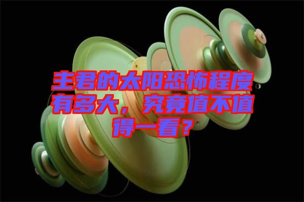 主君的太陽(yáng)恐怖程度有多大，究竟值不值得一看？