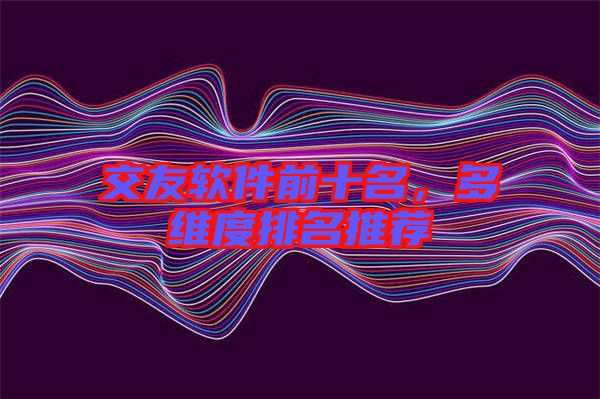 交友軟件前十名，多維度排名推薦
