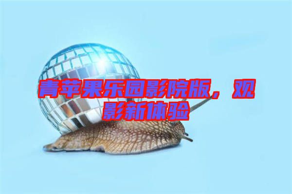 青蘋(píng)果樂(lè)園影院版，觀影新體驗(yàn)