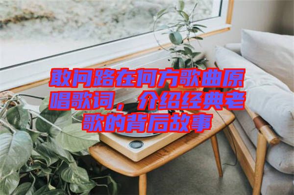 敢問路在何方歌曲原唱歌詞，介紹經(jīng)典老歌的背后故事