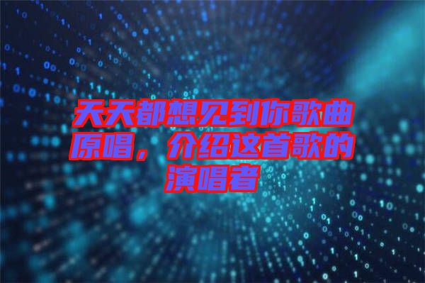 天天都想見到你歌曲原唱，介紹這首歌的演唱者