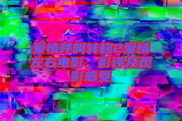 愛(ài)情呼叫轉(zhuǎn)移2愛(ài)情左右電影，影評(píng)及觀影感受