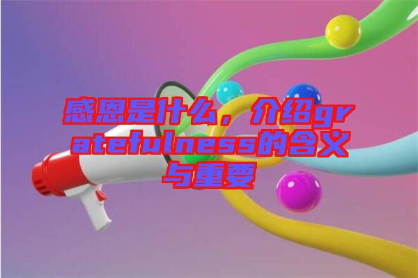 感恩是什么，介紹gratefulness的含義與重要