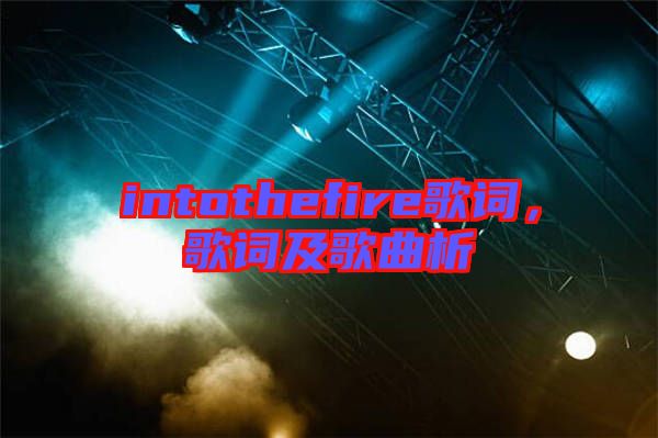 intothefire歌詞，歌詞及歌曲析