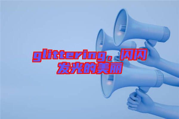 glittering，閃閃發(fā)光的美麗