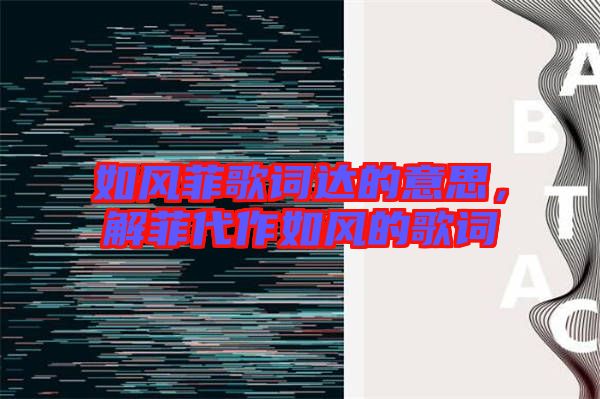 如風(fēng)菲歌詞達的意思，解菲代作如風(fēng)的歌詞