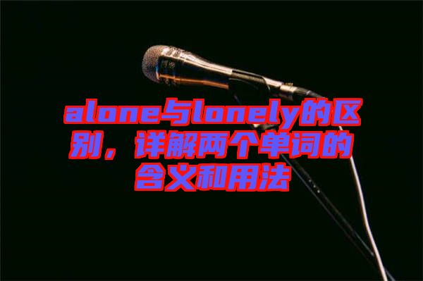 alone與lonely的區(qū)別，詳解兩個單詞的含義和用法