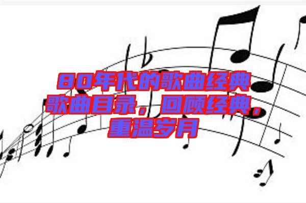 80年代的歌曲經(jīng)典歌曲目錄，回顧經(jīng)典，重溫歲月