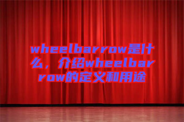 wheelbarrow是什么，介紹wheelbarrow的定義和用途