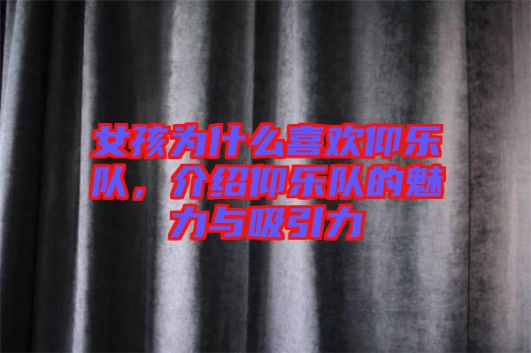 女孩為什么喜歡仰樂隊(duì)，介紹仰樂隊(duì)的魅力與吸引力