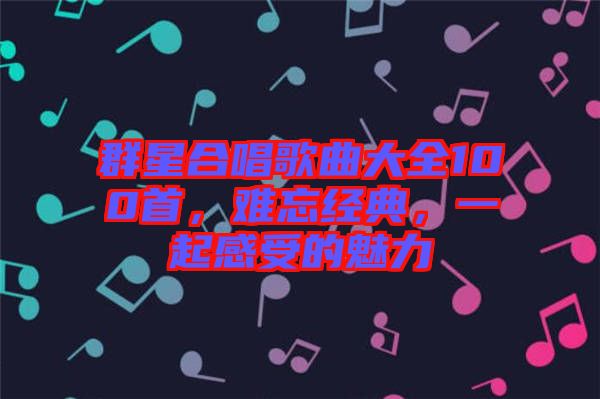 群星合唱歌曲大全100首，難忘經(jīng)典，一起感受的魅力