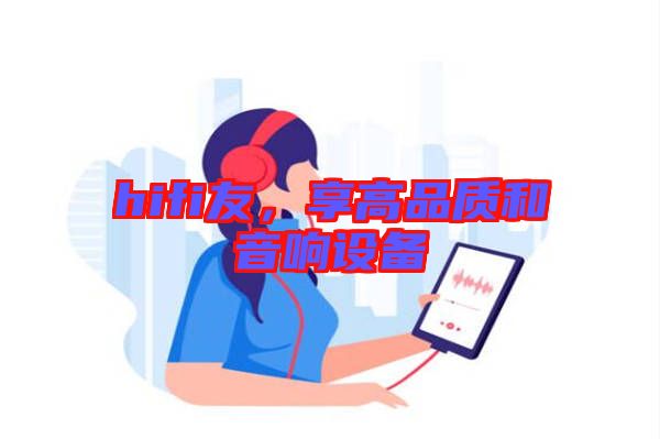 hifi友，享高品質(zhì)和音響設(shè)備