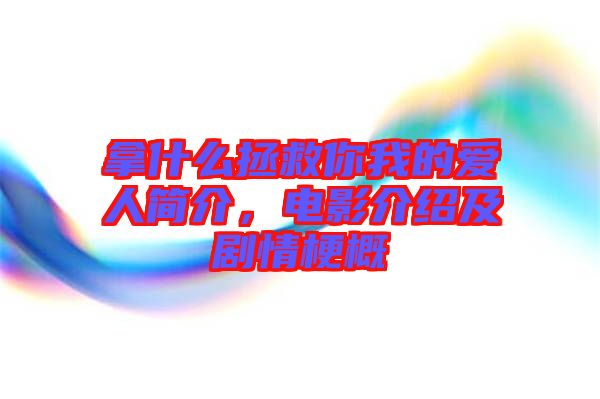 拿什么拯救你我的愛(ài)人簡(jiǎn)介，電影介紹及劇情梗概