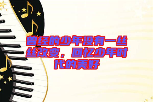 曾經(jīng)的少年沒有一絲絲改變，回憶少年時(shí)代的美好