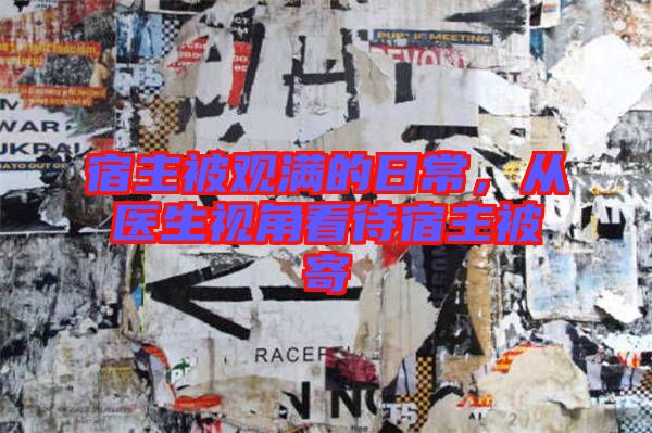 宿主被觀(guān)滿(mǎn)的日常，從醫(yī)生視角看待宿主被寄