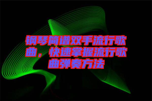 鋼琴簡譜雙手流行歌曲，快速掌握流行歌曲彈奏方法