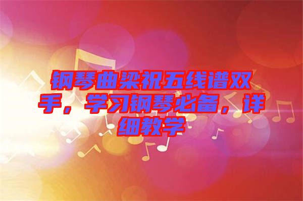 鋼琴曲梁祝五線譜雙手，學(xué)習(xí)鋼琴必備，詳細(xì)教學(xué)