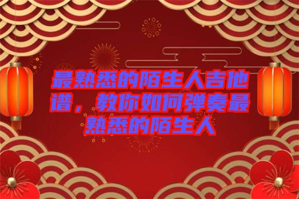 最熟悉的陌生人吉他譜，教你如何彈奏最熟悉的陌生人