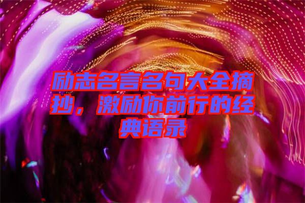 勵(lì)志名言名句大全摘抄，激勵(lì)你前行的經(jīng)典語(yǔ)錄