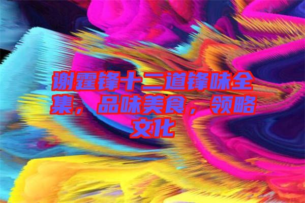 謝霆鋒十二道鋒味全集，品味美食，領(lǐng)略文化