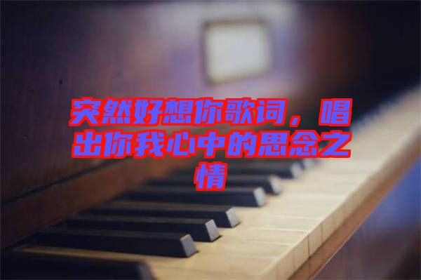突然好想你歌詞，唱出你我心中的思念之情