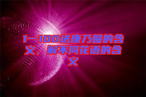 1一100送康乃馨的含義，解不同花語(yǔ)的含義