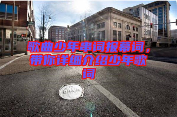 歌曲少年串詞報(bào)幕詞，帶你詳細(xì)介紹少年歌詞
