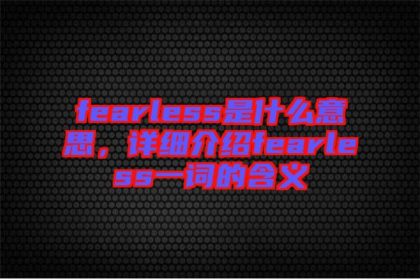 fearless是什么意思，詳細(xì)介紹fearless一詞的含義