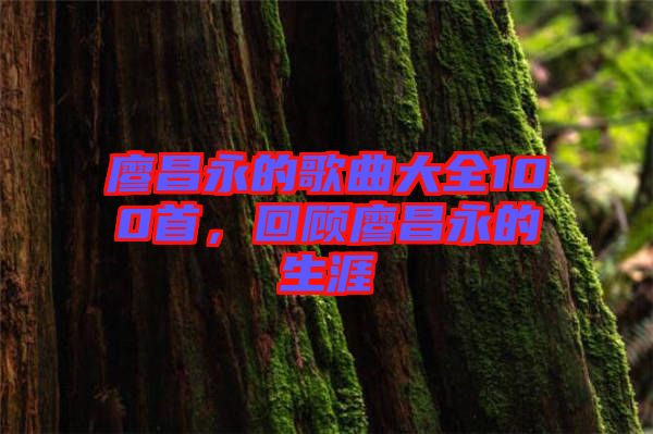 廖昌永的歌曲大全100首，回顧廖昌永的生涯