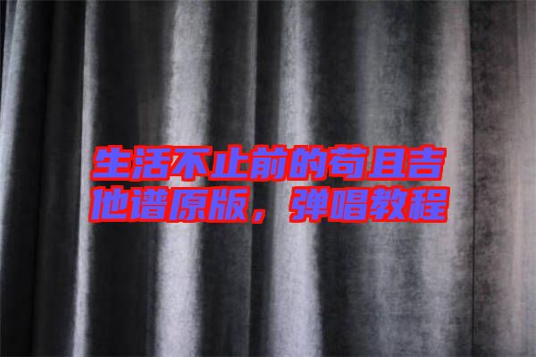 生活不止前的茍且吉他譜原版，彈唱教程