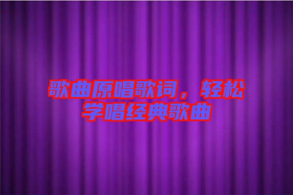 歌曲原唱歌詞，輕松學(xué)唱經(jīng)典歌曲