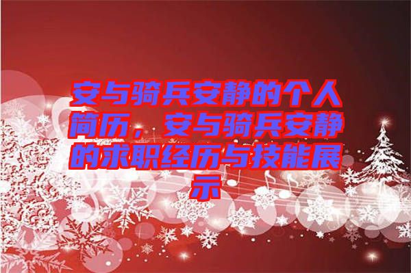 安與騎兵安靜的個(gè)人簡(jiǎn)歷，安與騎兵安靜的求職經(jīng)歷與技能展示