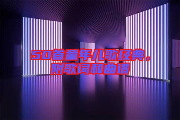 50首童年兒歌經(jīng)典，附歌詞和曲譜