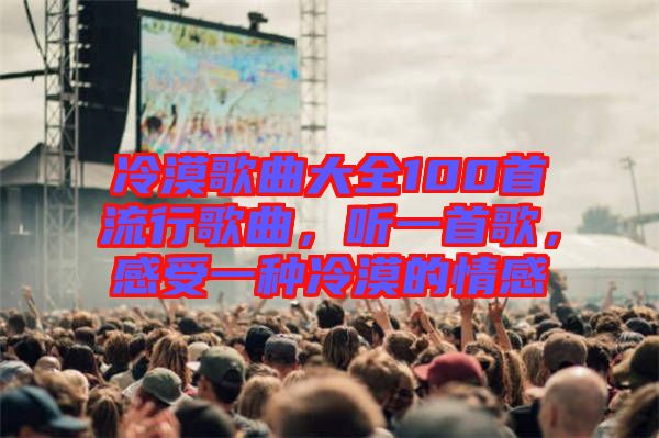 冷漠歌曲大全100首流行歌曲，聽一首歌，感受一種冷漠的情感