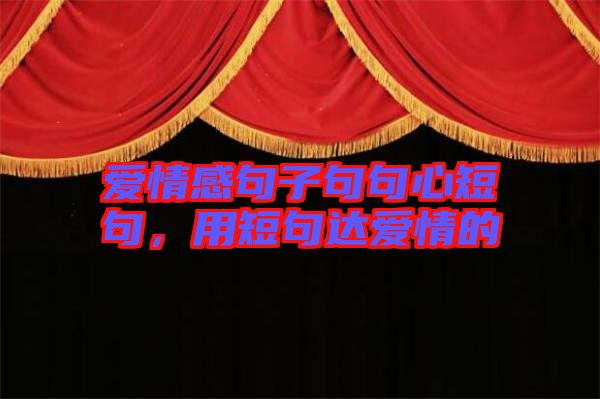 愛(ài)情感句子句句心短句，用短句達(dá)愛(ài)情的
