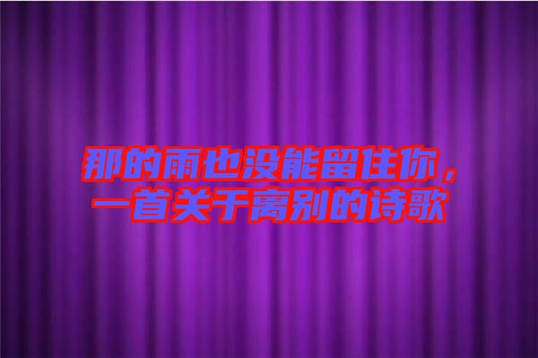 那的雨也沒能留住你，一首關于離別的詩歌
