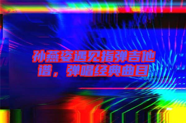 孫燕姿遇見指彈吉他譜，彈唱經(jīng)典曲目